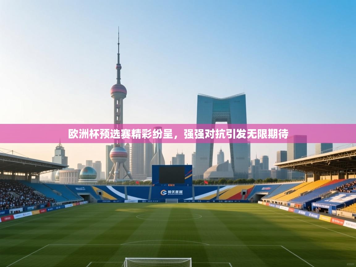 欧洲杯预选赛精彩纷呈，强强对抗引发无限期待  第1张